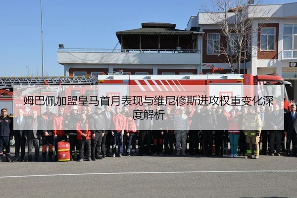 姆巴佩加盟皇马首月表现与维尼修斯进攻权重变化深度解析